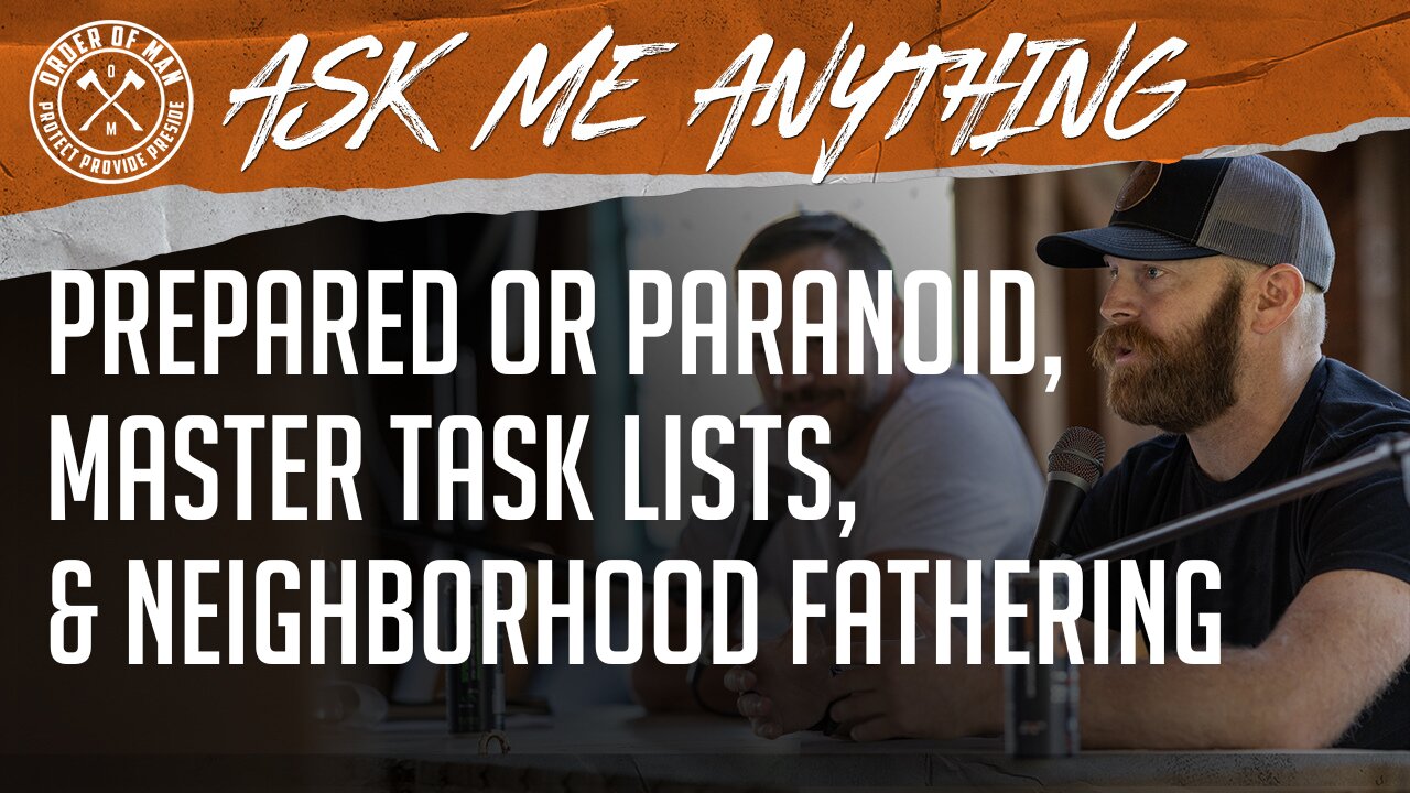 Prepared or Paranoid, Master Task Lists, and Neighborhood Fathering | ASK ME ANYTHING