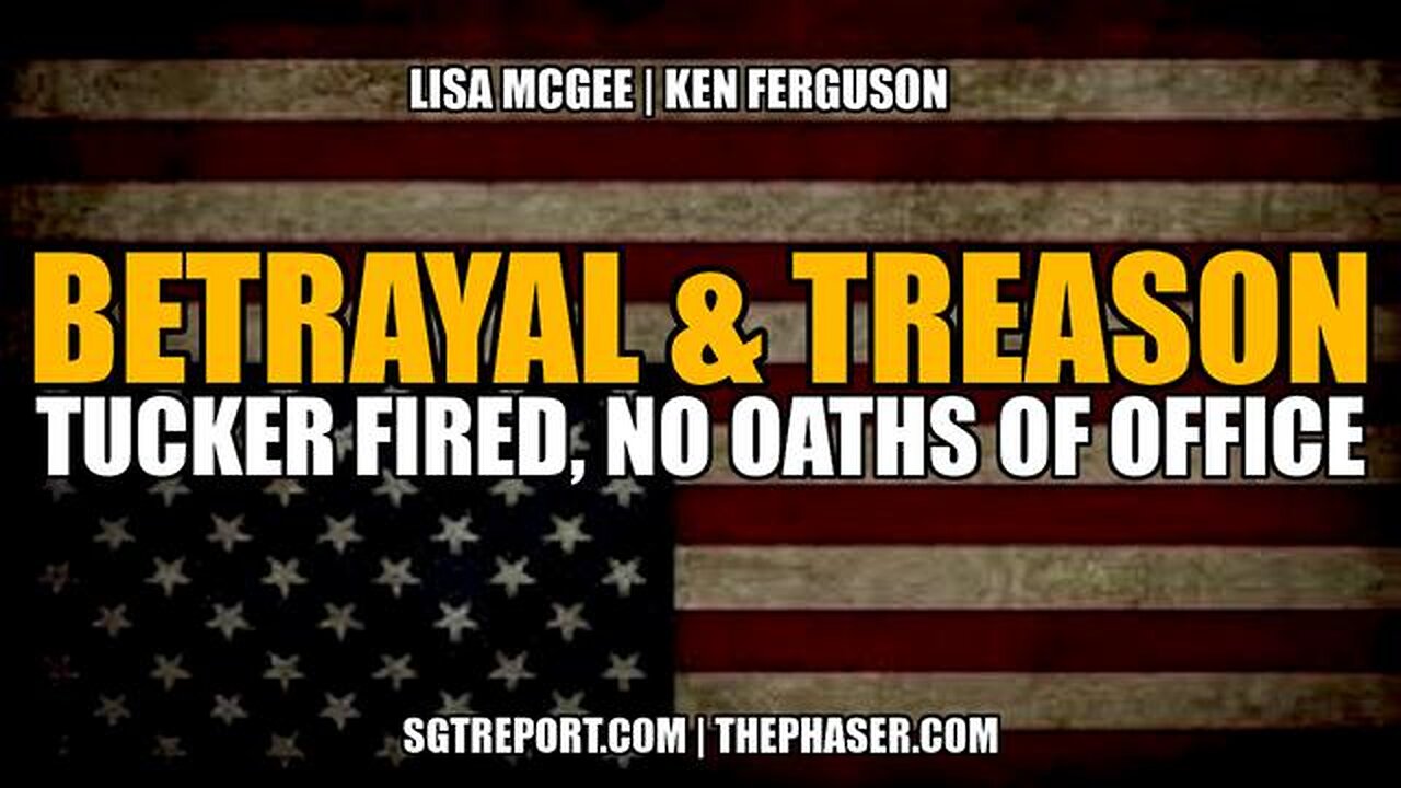 BETRAYAL & TREASON: Tucker FIRED & NO OATHS of Office