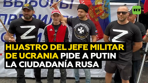 El hijastro del jefe militar de Ucrania pide a Putin la ciudadanía rusa