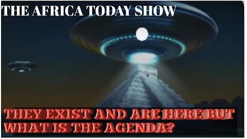 THE AFRICA TODAY SHOW-THEY EXIST AND ARE HERE BUT WHAT IS THEIR AGENDA