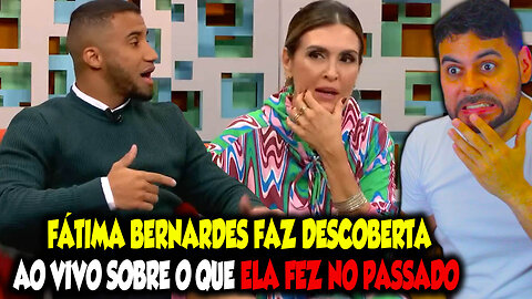 FÁTIMA BERNARDES FAZ DESCOBERTA AO VIVO SOBRE O QUE ELA FEZ NO PASSADO