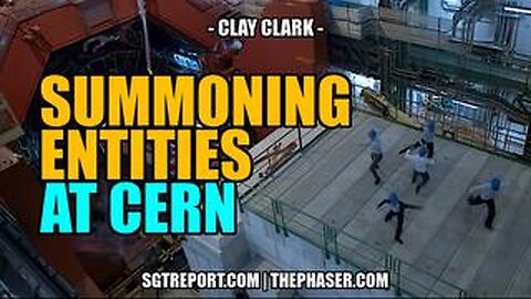 SUMMONING EVIL ENTITIES AT CERN & MORE -- Clay Clark