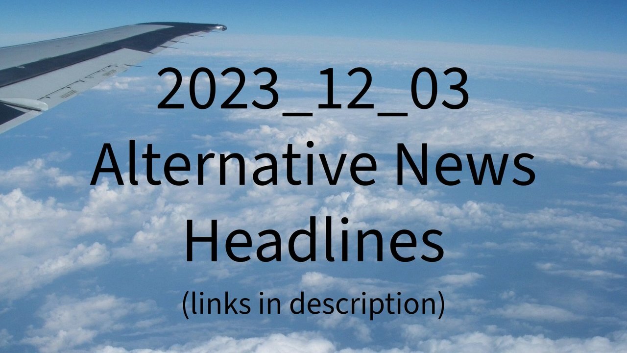 2023_12_03 Alternative News Headlines