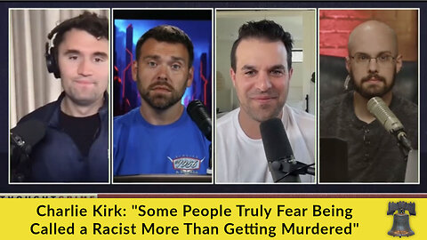 Charlie Kirk: "Some People Truly Fear Being Called a Racist More Than Getting Murdered"