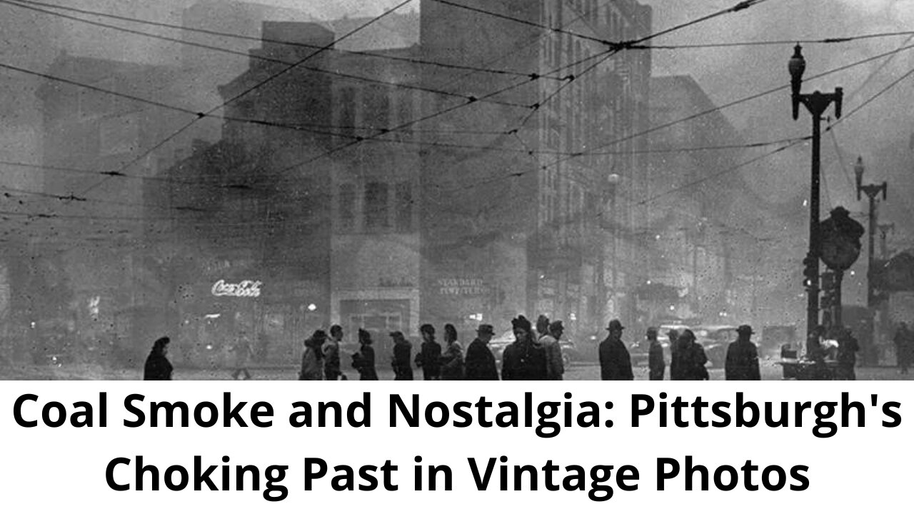 Coal Smoke and Nostalgia: Pittsburgh's Choking Past in Vintage Photos