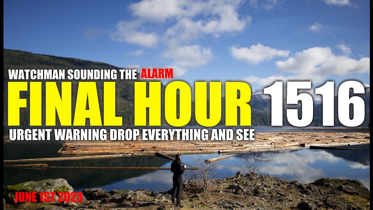 FINAL HOUR 1516 - URGENT WARNING DROP EVERYTHING AND SEE - WATCHMAN SOUNDING THE ALARM