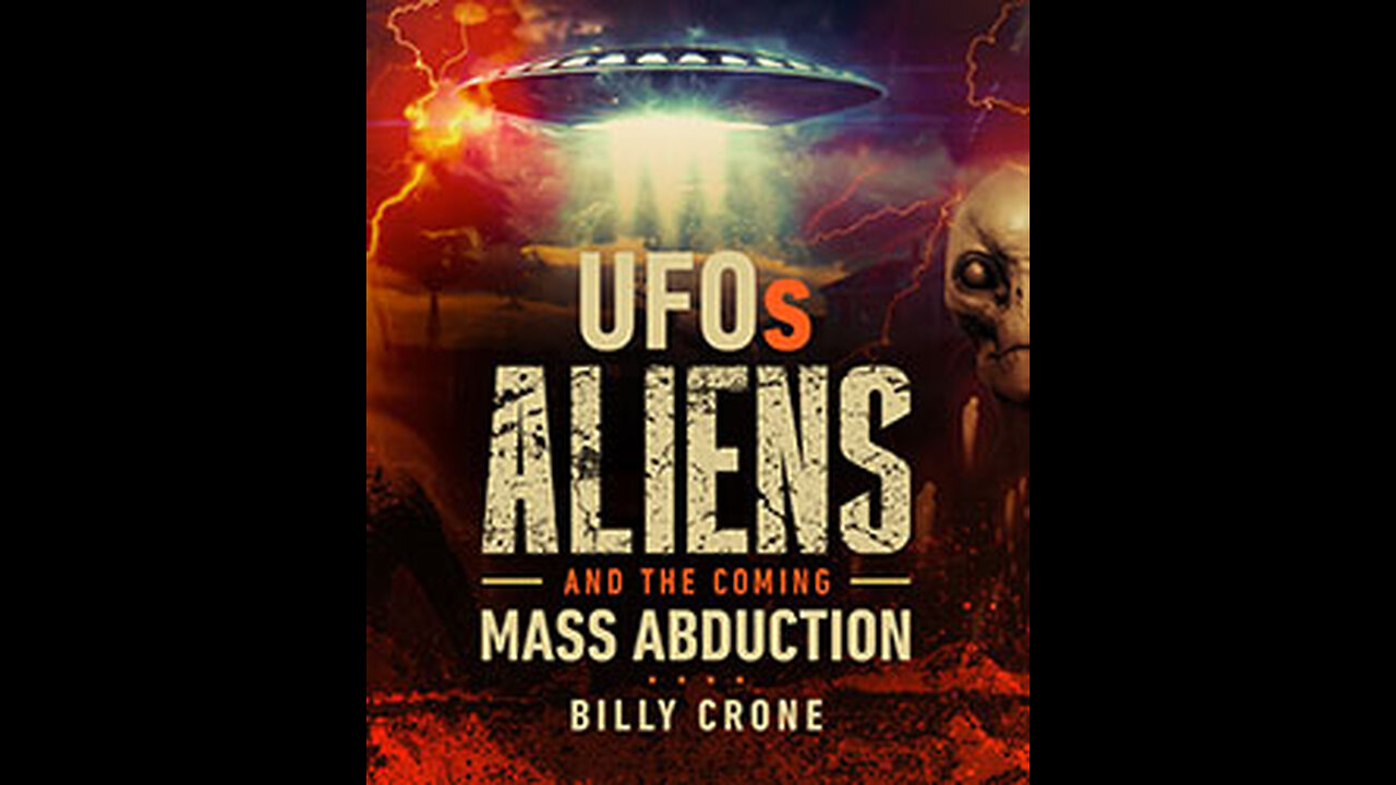 UFOs, Aliens, and the Coming Mass Abduction - Billy Crone - Part 11