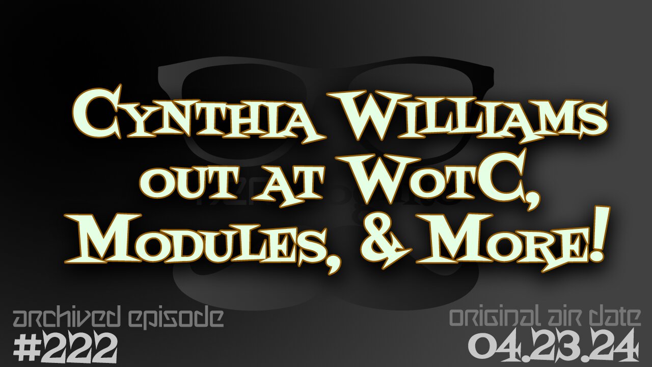 Nerdcognito - Episode 222: Cynthia Williams out at WotC, Modules!, Dystopian Dawn Time Warped