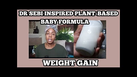 DR SEBI INSPIRED PLANT-BASED BABY FORMULA. Addressing weight gain