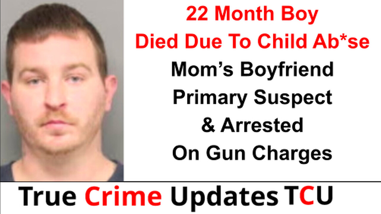 22 Month Boy Died Due To Child Ab*se - Mom’s Boyfriend Primary Suspect & Arrested On Gun Charges