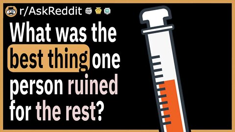 What was the best thing one person ruined for the rest of us?