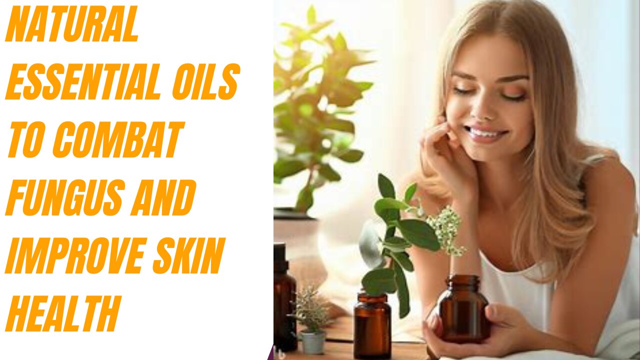 Natural Essential Oils to Combat Fungus and Improve Skin Health