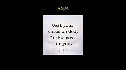 Cast your cares on God, for He cares for you.