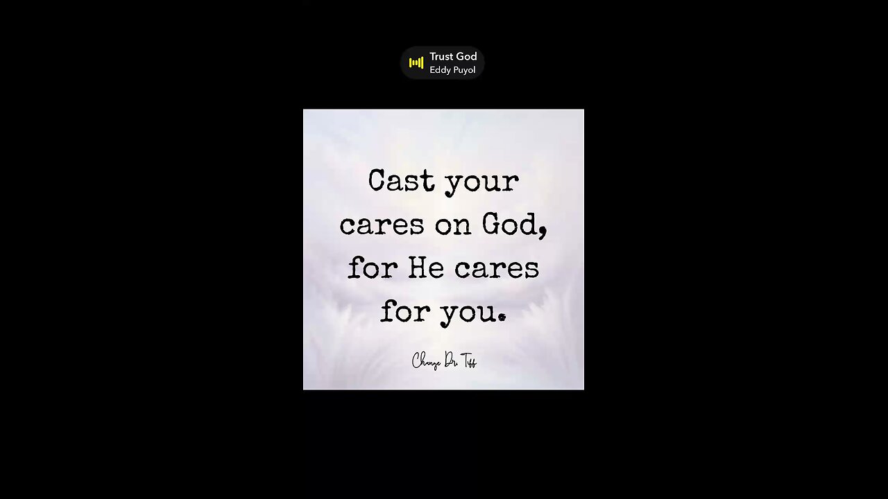 Cast your cares on God, for He cares for you.