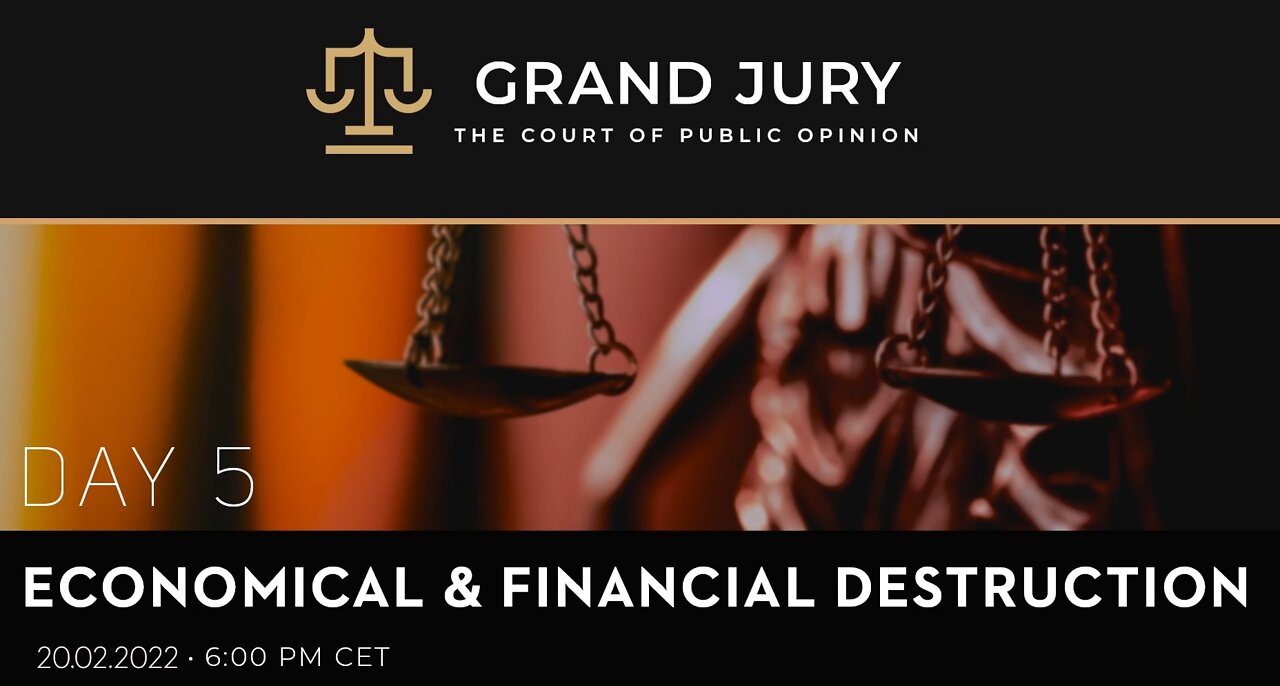 Grand Jury - Day 5 - Economic Destruction - Feb 20 2022