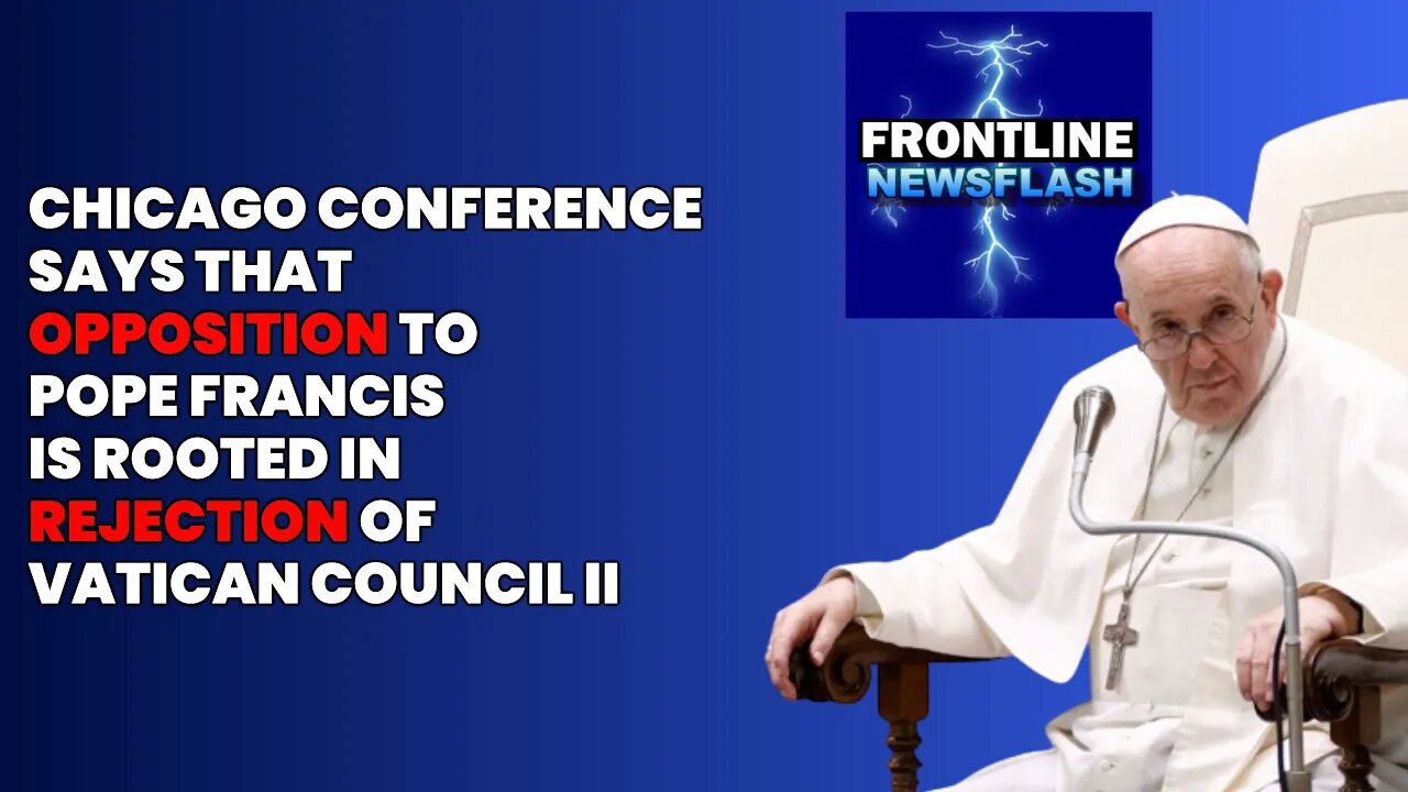 NEWSFLASH: Opposition to Pope Francis is Rooted in REJECTION of Vatican II, Says Conference Leaders.