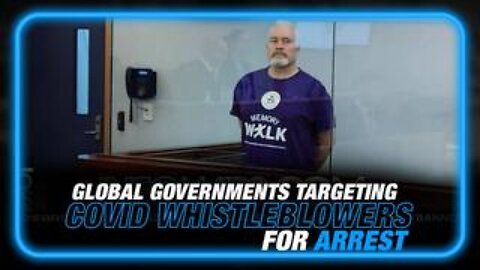 UPDATE: Learn Why Global Governments Are Targeting COVID Whistleblowers For Arrest!