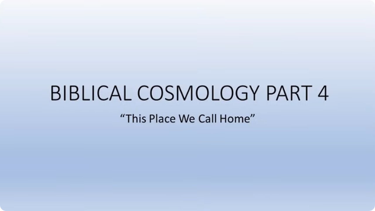 Biblical Cosmology Part 4 of 8 "This Place We Call Home"