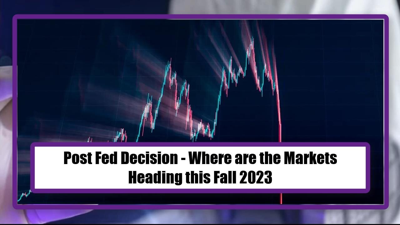 Post Fed Decision - Where are the Markets Heading this Fall 2023