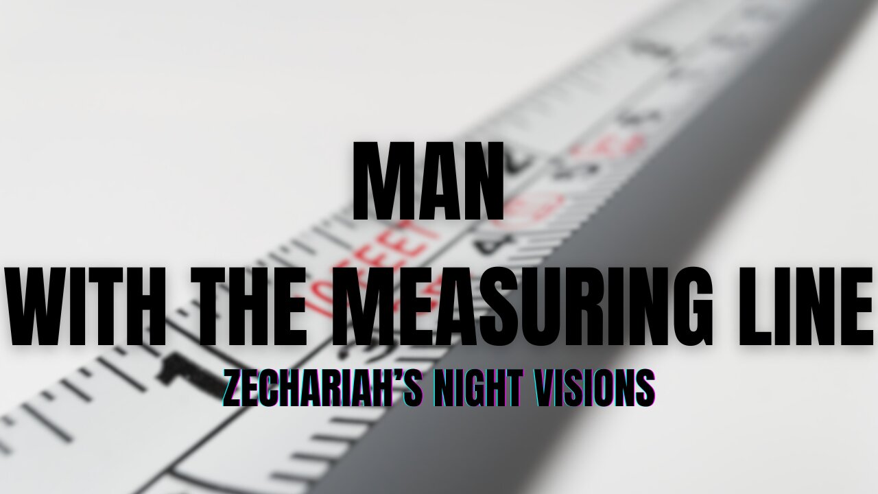 Zechariah's Night Visions: The Man With The Measuring Line