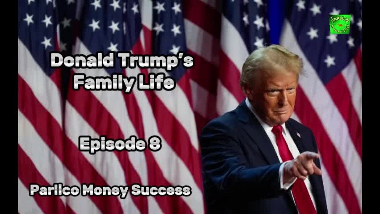 Episode 8, The Trump Family, @ParlicoMoneySuccess