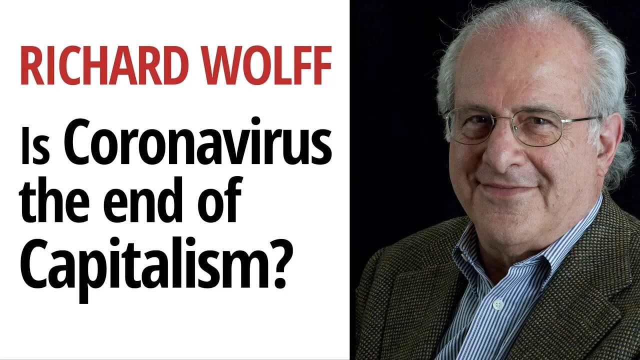 Richard D. Wolff - Is the Coronavirus the end of Capitalism & the Revival of Socialism?