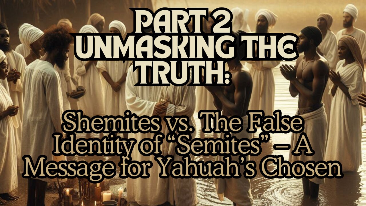 Part 2 Unmasking the Truth: Shemites vs. the False Identity of “Semites” – A Message for Yahuah’s,,,