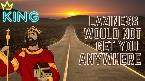 Laziness would not get you anywhere