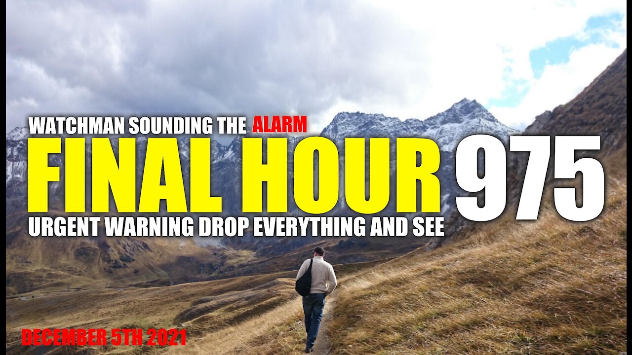 FINAL HOUR 975 - URGENT WARNING DROP EVERYTHING AND SEE - WATCHMAN SOUNDING THE ALARM