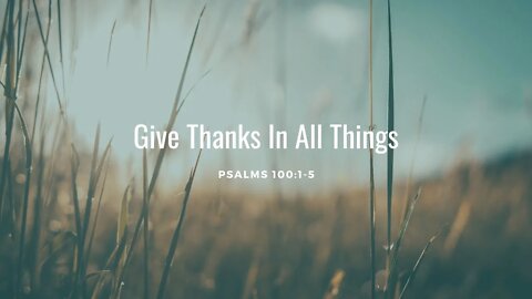 Psalms 100:1-5 Give Thanks In All Things