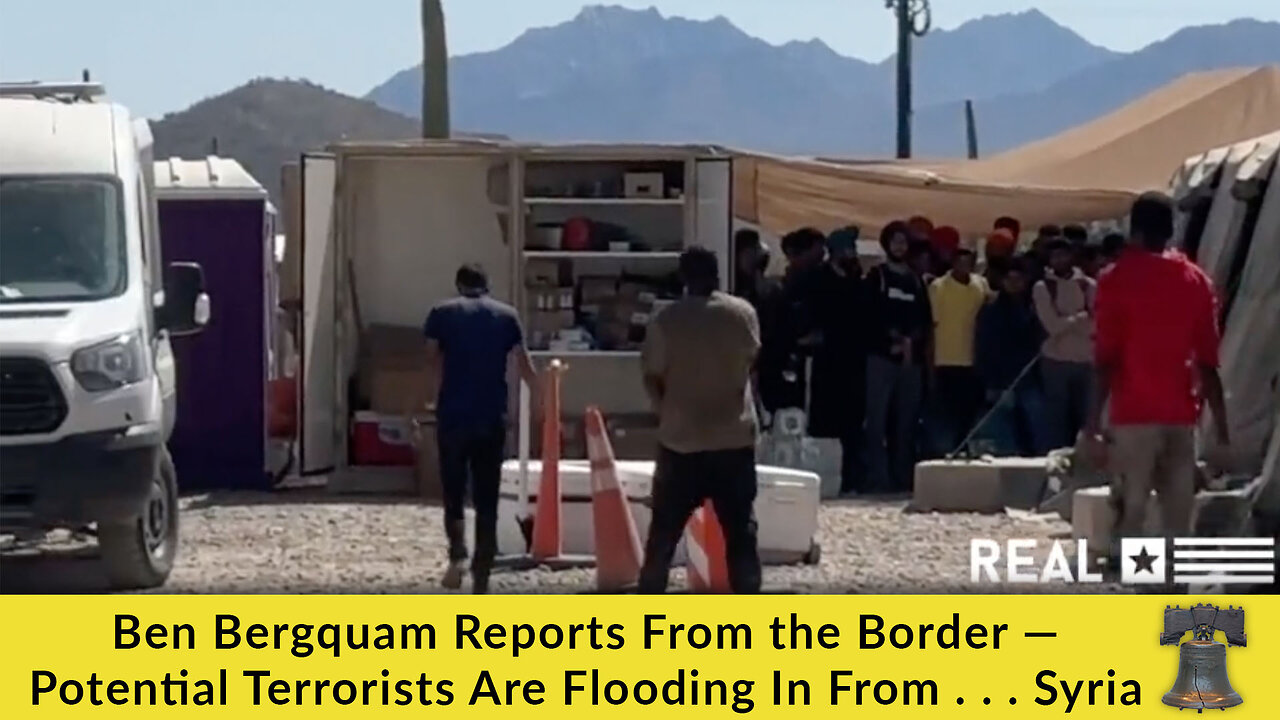 Ben Bergquam Reports From the Border — Potential Terrorists Are Flooding In From . . . Syria