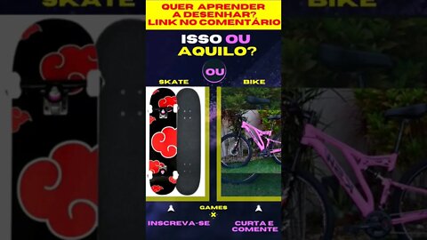 E AGORA ? SKATE OU BICICLETA ? O QUE VOCÊ PREFERE ? ISSO OU AQUILO? #quiz #issoouaquilo #game #jogos