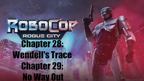 Robocop Rogue City Chapter 28: Wendell's Trace and Chapter 29: No Way Out