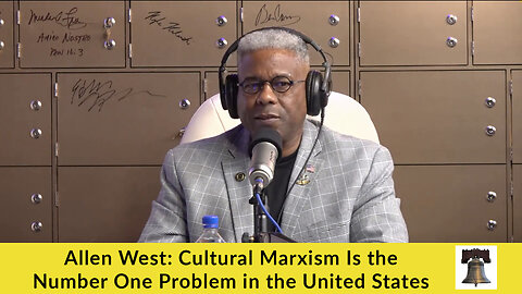 Allen West: Cultural Marxism Is the Number One Problem in the United States