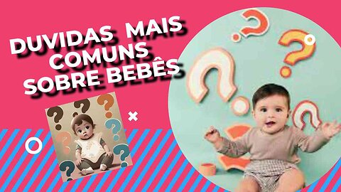 Desvendando as Dúvidas mais comuns sobre bebês! - 2