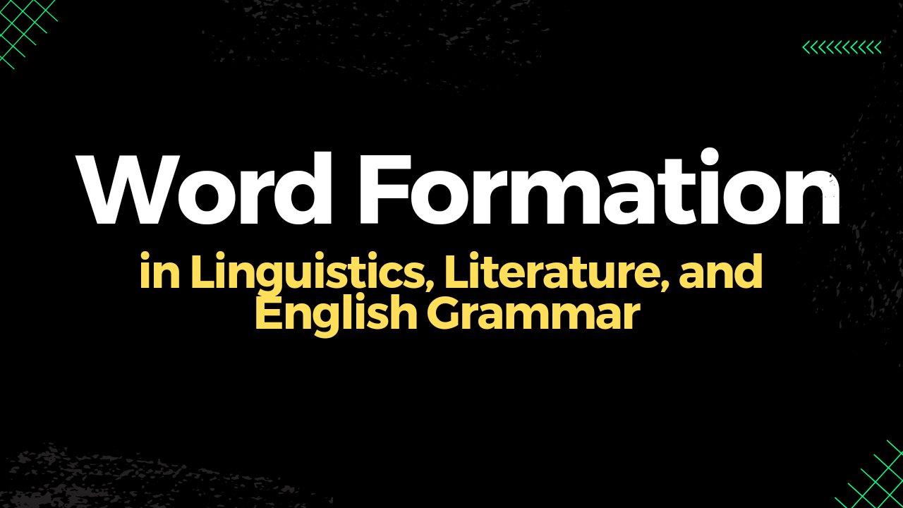 Word Formation in Linguistics| Word Formation in English Grammar| Word Formation in Literature.