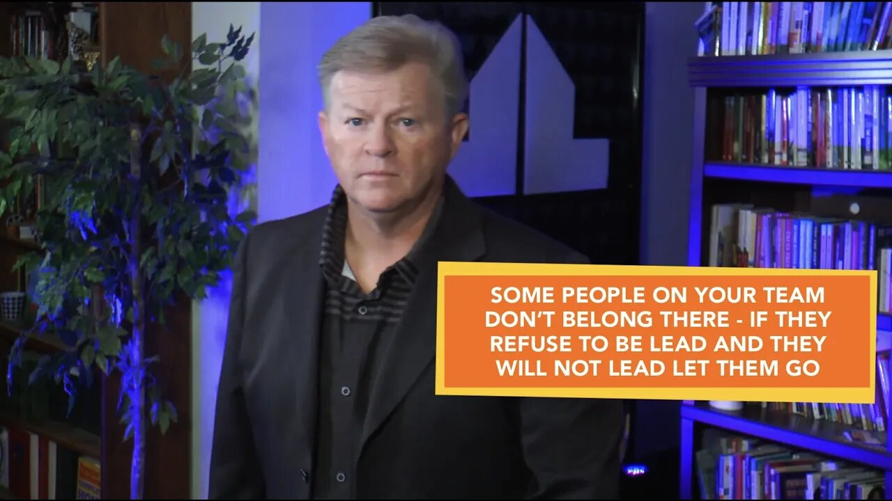 SOME PEOPLE ON YOUR TEAM DON’T BELONG THERE - IF THEY REFUSE TO BE LEAD AND THEY WILL NOT LEAD LE…