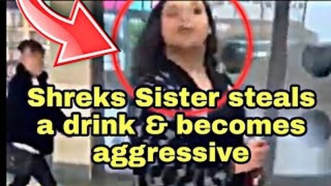 Shreks Sister steals a drink & becomes aggressive