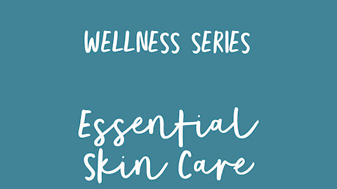 Wellness Series - Essential Skin Care