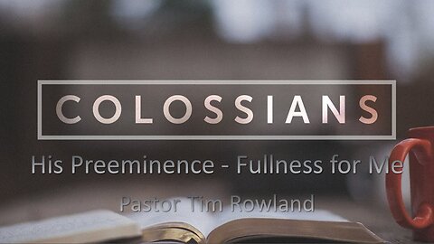 “His Preeminence - Fulness for Me” by Pastor Tim Rowland