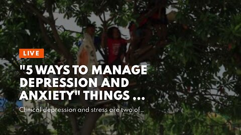 "5 Ways to Manage Depression and Anxiety" Things To Know Before You Buy