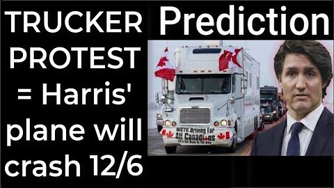 Prediction - TRUCKER PROTEST prophecy = Harris' plane will crash Dec 6; Trump will die 8 18 23