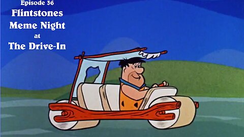 EPISODE 36.. FLINTSTONES MEME NIGHT AT THE DRIVE-IN