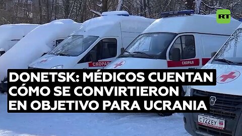 Médicos de Donetsk cuentan cómo se convirtieron en objetivo para el Ejército ucraniano