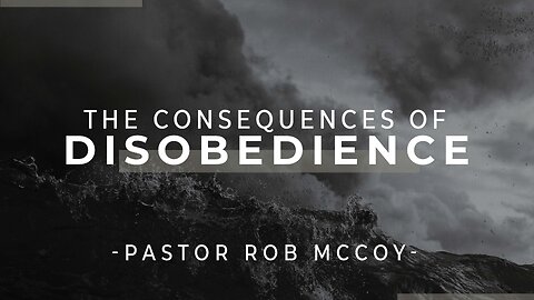 The Consequences of Disobedience | Pastor Rob McCoy