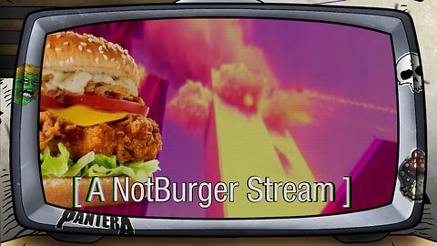 [ A NotBurger Stream. ]