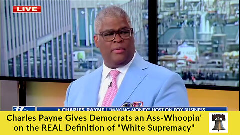 Charles Payne Gives Democrats an Ass-Whoopin' on the REAL Definition of "White Supremacy"