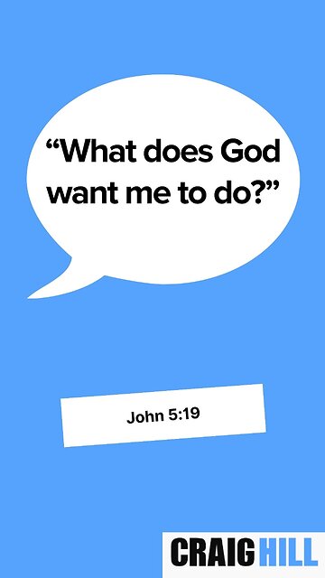 What does God want me to do on this Earth? | John 5:19