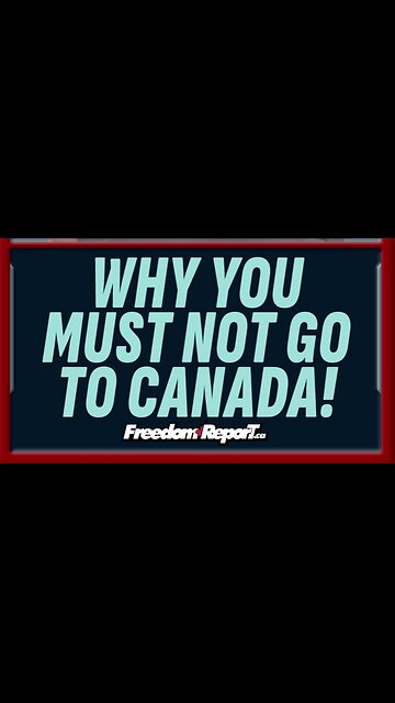 WHY YOU MUST NOT GO TO CANADA!