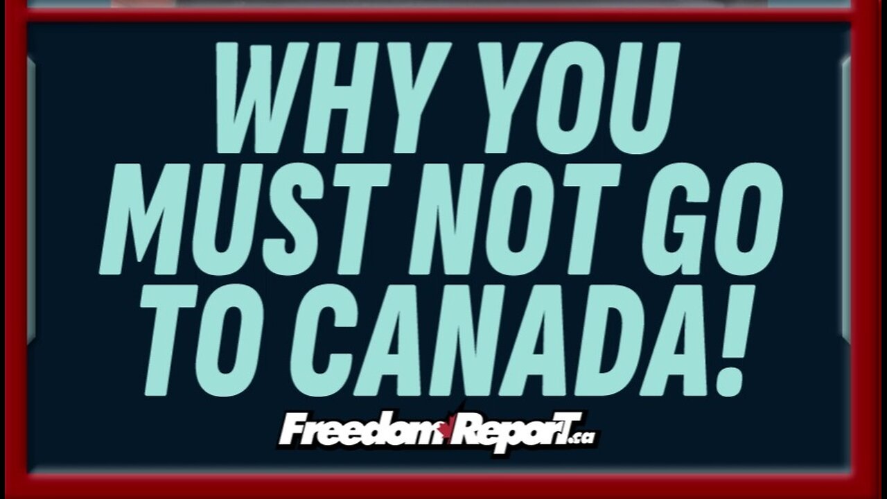 WHY YOU MUST NOT GO TO CANADA!